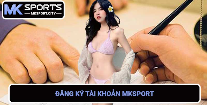 Đăng ký MK Sports - Chơi cá cược thể thao chuyên nghiệp