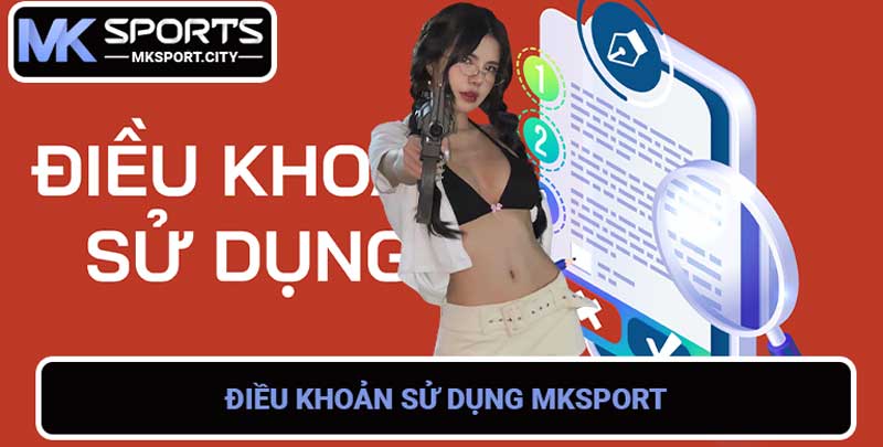 Điều Khoản Sử Dụng Mksport - Hướng Dẫn Chi Tiết