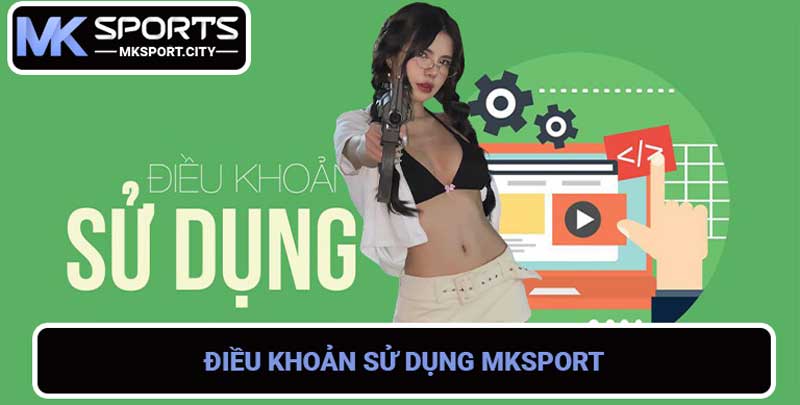 Điều Khoản Sử Dụng Mksport - Hướng Dẫn Chi Tiết