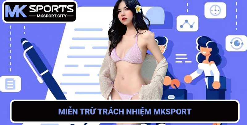 Miễn Trừ Trách Nhiệm MKSPORT - Điều Khoản & Quy Định