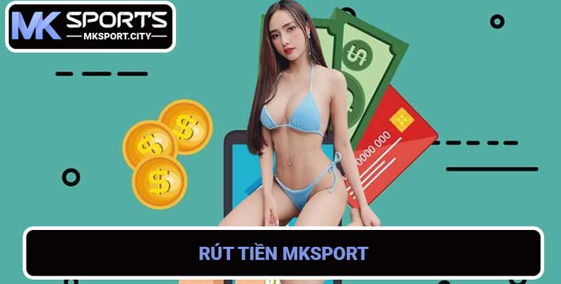 Rút tiền MKSport nhanh chóng và an toàn - Hướng dẫn chi tiết