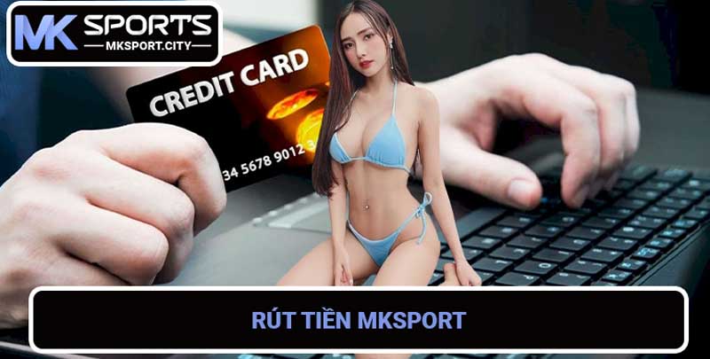 Rút tiền MKSport nhanh chóng và an toàn - Hướng dẫn chi tiết