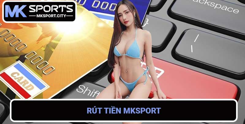 Rút tiền MKSport nhanh chóng và an toàn - Hướng dẫn chi tiết