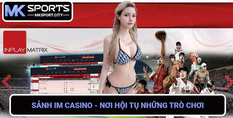 Sảnh IM Casino - Nơi hội tụ những trò chơi casino hấp dẫn