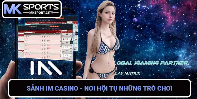 Sảnh IM Casino - Nơi hội tụ những trò chơi casino hấp dẫn