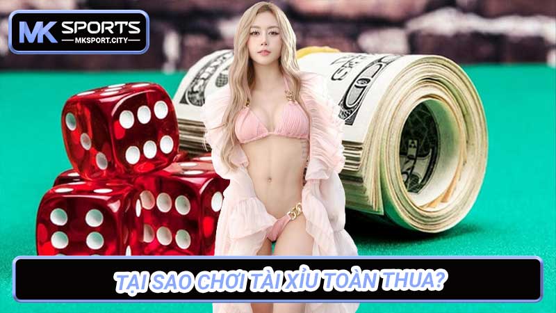 Tại sao chơi tài xỉu toàn thua Bí mật bạn cần biết!